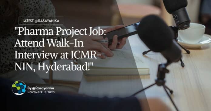 "Pharma Project Job: Attend Walk-In Interview at ICMR-NIN, Hyderabad!"