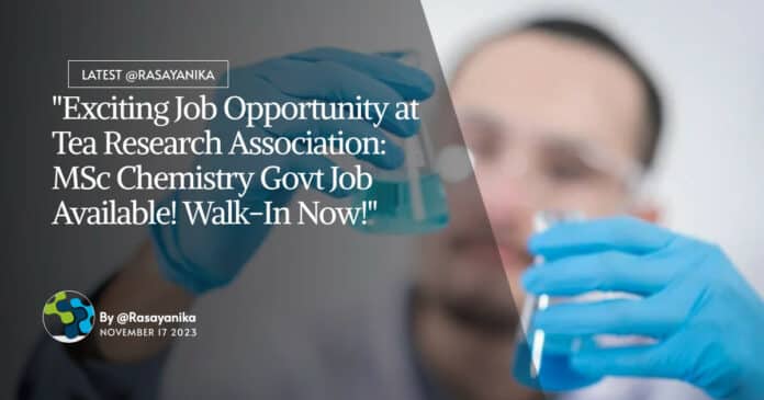 "Exciting Job Opportunity at Tea Research Association: MSc Chemistry Govt Job Available! Walk-In Now!"