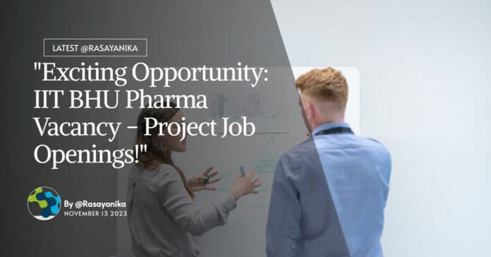 "Exciting Opportunity: IIT BHU Pharma Vacancy - Project Job Openings!"