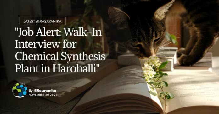 "Job Alert: Walk-In Interview for Chemical Synthesis Plant in Harohalli"