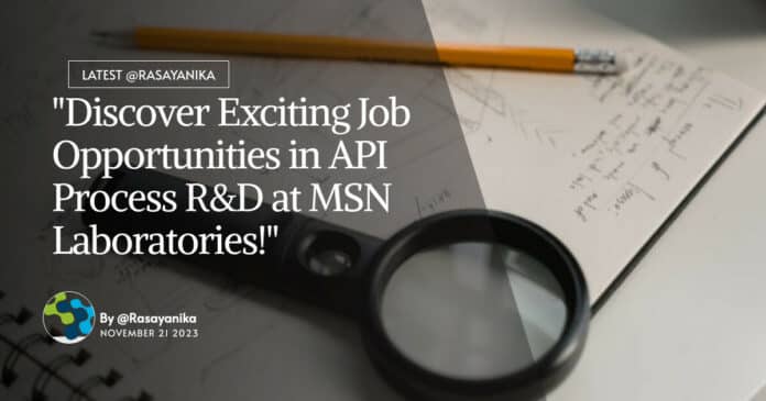 "Discover Exciting Job Opportunities in API Process R&D at MSN Laboratories!"