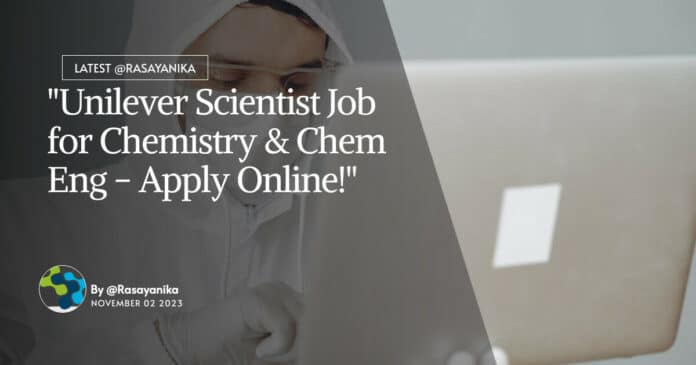 "Unilever Scientist Job for Chemistry & Chem Eng - Apply Online!"