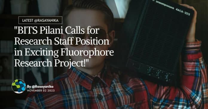 "BITS Pilani Calls for Research Staff Position in Exciting Fluorophore Research Project!"