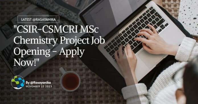"CSIR-CSMCRI MSc Chemistry Project Job Opening - Apply Now!"