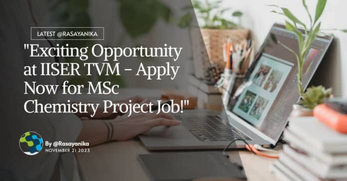 "Exciting Opportunity at IISER TVM - Apply Now for MSc Chemistry Project Job!"