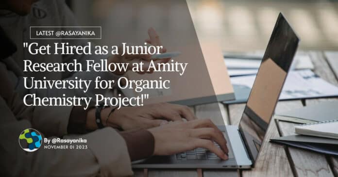 "Get Hired as a Junior Research Fellow at Amity University for Organic Chemistry Project!"