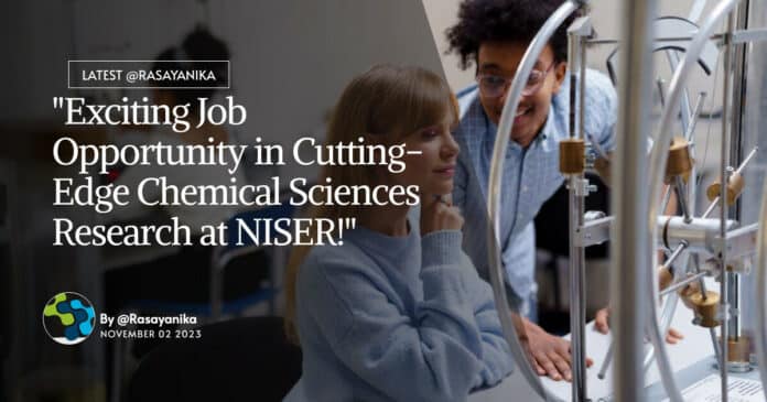 "Exciting Job Opportunity in Cutting-Edge Chemical Sciences Research at NISER!"