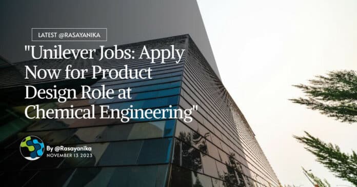 Unilever Chemical Engineering Jobs - Apply For Product Design Role