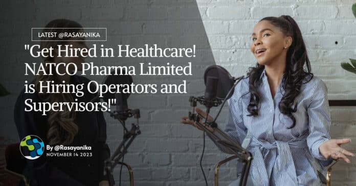 "Get Hired in Healthcare! NATCO Pharma Limited is Hiring Operators and Supervisors!"