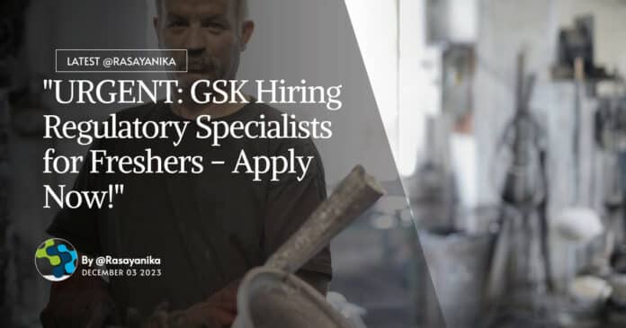 "URGENT: GSK Hiring Regulatory Specialists for Freshers - Apply Now!"