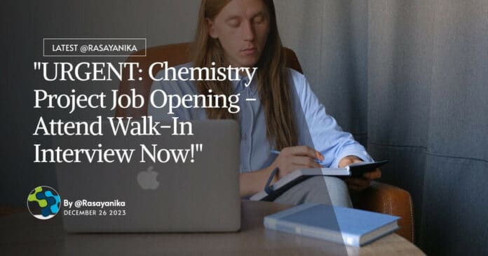 "URGENT: Chemistry Project Job Opening - Attend Walk-In Interview Now!"
