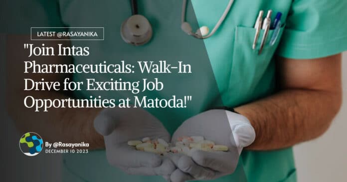 "Join Intas Pharmaceuticals: Walk-In Drive for Exciting Job Opportunities at Matoda!"