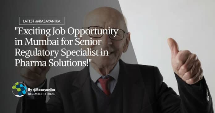 "Exciting Job Opportunity in Mumbai for Senior Regulatory Specialist in Pharma Solutions!"