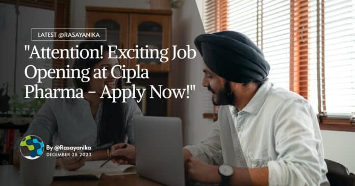 "Attention! Exciting Job Opening at Cipla Pharma - Apply Now!"