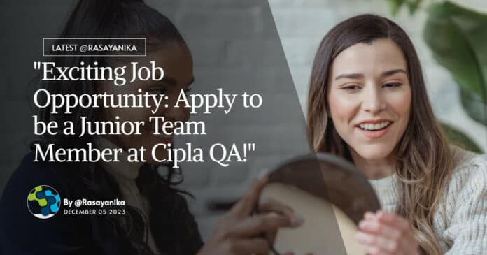 "Exciting Job Opportunity: Apply to be a Junior Team Member at Cipla QA!"