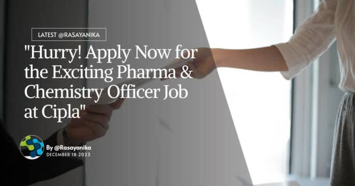 "Hurry! Apply Now for the Exciting Pharma & Chemistry Officer Job at Cipla"
