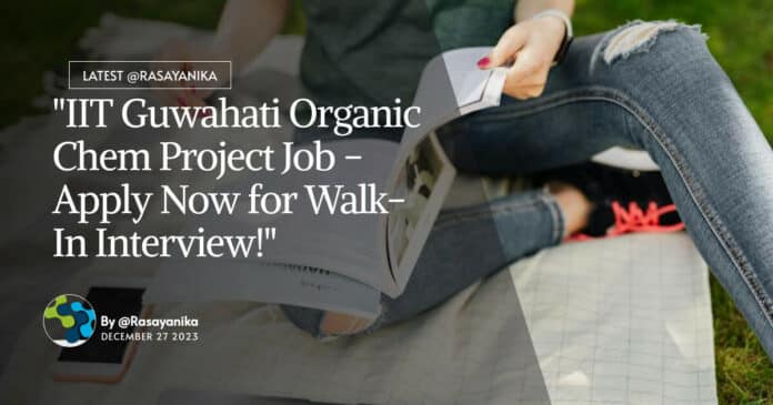 "IIT Guwahati Organic Chem Project Job - Apply Now for Walk-In Interview!"