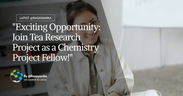 "Exciting Opportunity: Join Tea Research Project as a Chemistry Project Fellow!"
