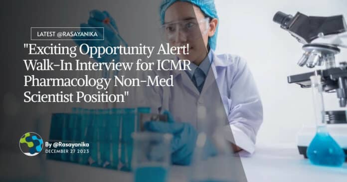 "Exciting Opportunity Alert! Walk-In Interview for ICMR Pharmacology Non-Med Scientist Position"