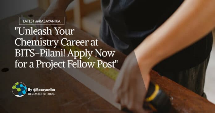 "Unleash Your Chemistry Career at BITS-Pilani! Apply Now for a Project Fellow Post"
