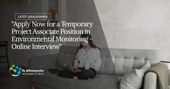 "Apply Now for a Temporary Project Associate Position in Environmental Monitoring - Online Interview"