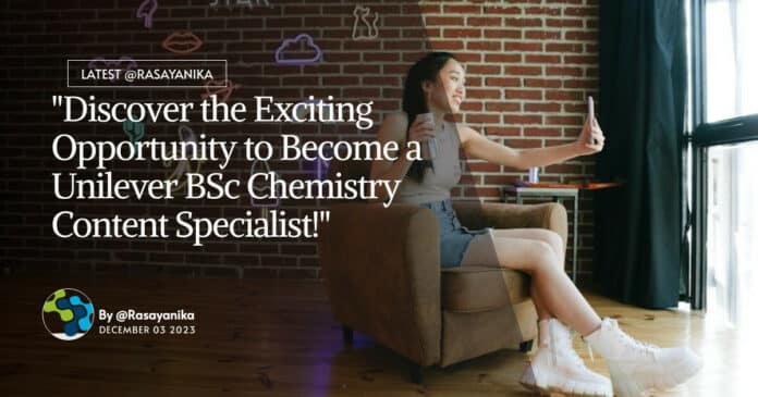 "Discover the Exciting Opportunity to Become a Unilever BSc Chemistry Content Specialist!"