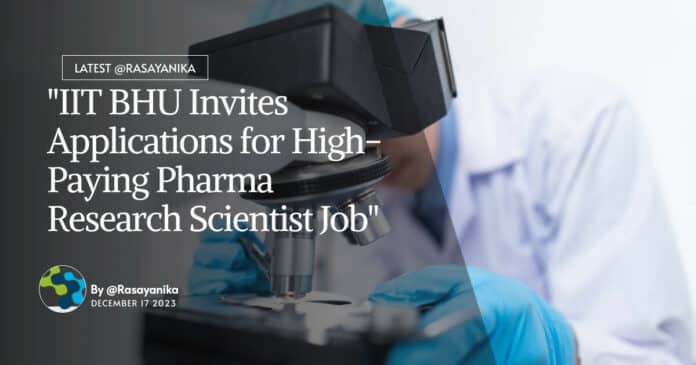 "IIT BHU Invites Applications for High-Paying Pharma Research Scientist Job"