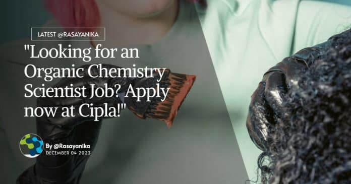 "Looking for an Organic Chemistry Scientist Job? Apply now at Cipla!"