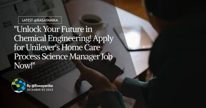 "Unlock Your Future in Chemical Engineering! Apply for Unilever's Home Care Process Science Manager Job Now!"