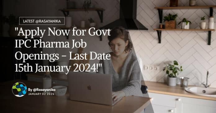 "Apply Now for Govt IPC Pharma Job Openings - Last Date 15th January 2024!"