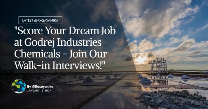 "Score Your Dream Job at Godrej Industries Chemicals - Join Our Walk-in Interviews!"