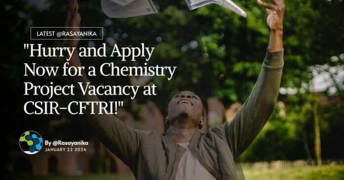 "Hurry and Apply Now for a Chemistry Project Vacancy at CSIR-CFTRI!"