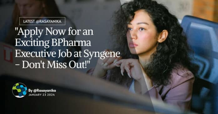 "Apply Now for an Exciting BPharma Executive Job at Syngene - Don't Miss Out!"