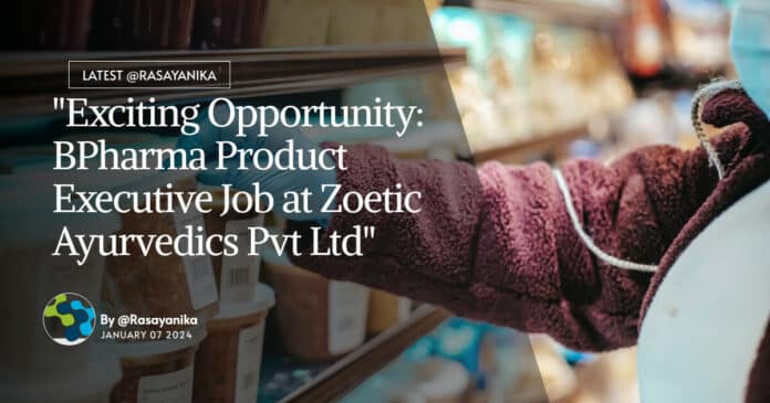 "Exciting Opportunity: BPharma Product Executive Job at Zoetic Ayurvedics Pvt Ltd"
