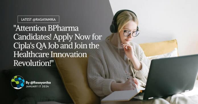 "Attention BPharma Candidates! Apply Now for Cipla's QA Job and Join the Healthcare Innovation Revolution!"