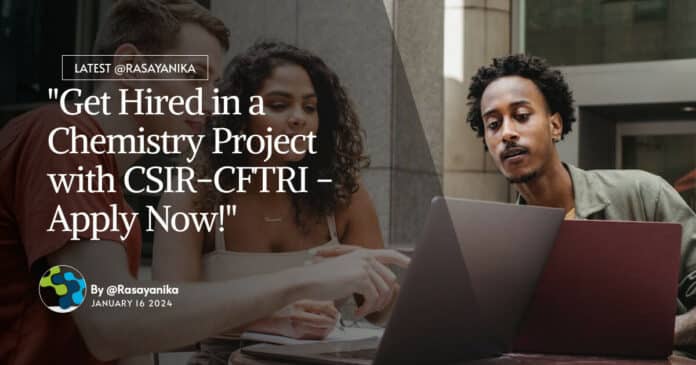 "Get Hired in a Chemistry Project with CSIR-CFTRI - Apply Now!"