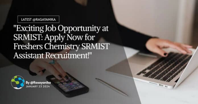 "Exciting Job Opportunity at SRMIST: Apply Now for Freshers Chemistry SRMIST Assistant Recruitment!"