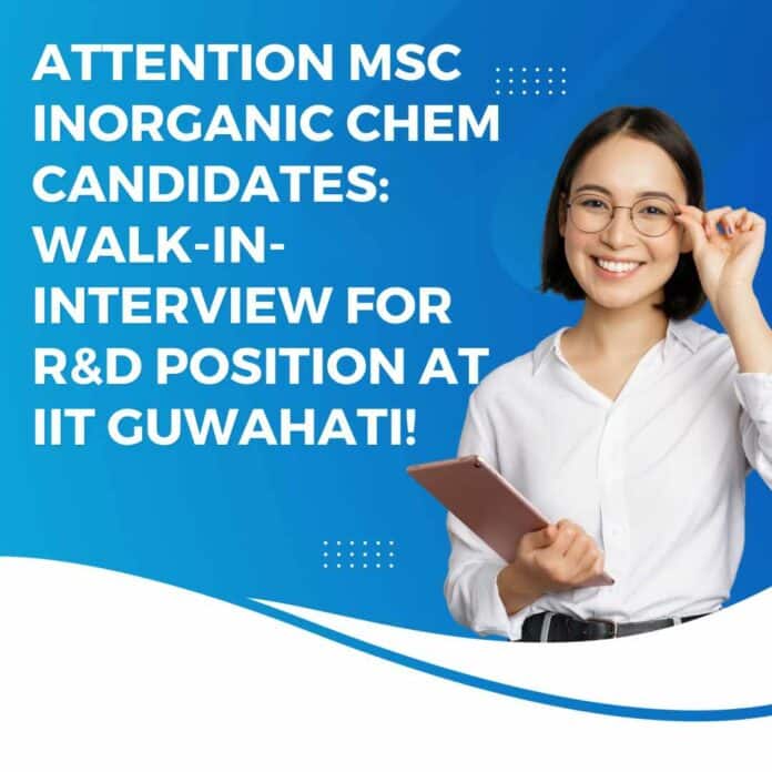 Attention MSc Inorganic Chem Candidates: Walk-In-Interview for R&D Position at IIT Guwahati!