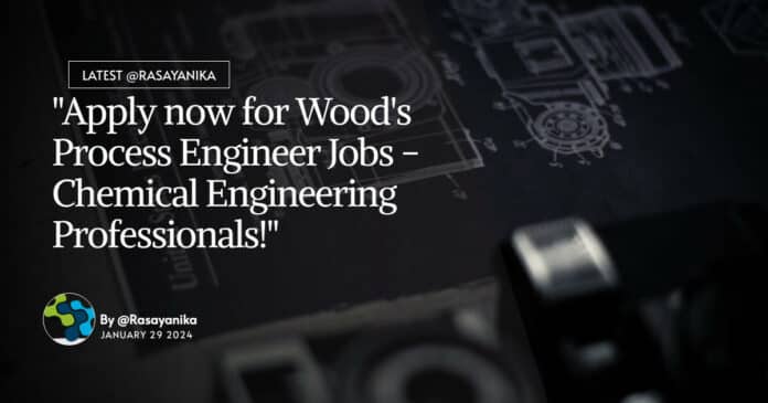 "Apply now for Wood's Process Engineer Jobs - Chemical Engineering Professionals!"