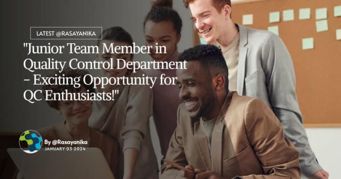 "Junior Team Member in Quality Control Department - Exciting Opportunity for QC Enthusiasts!"