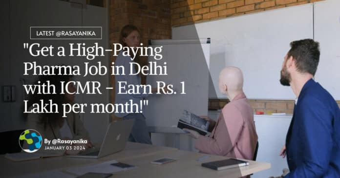 "Get a High-Paying Pharma Job in Delhi with ICMR - Earn Rs. 1 Lakh per month!"