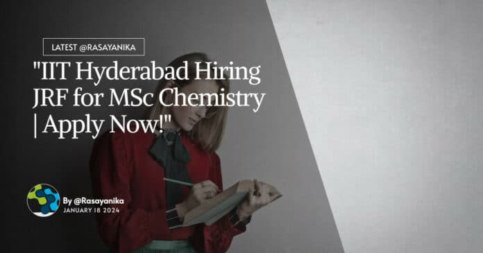"IIT Hyderabad Hiring JRF for MSc Chemistry | Apply Now!"