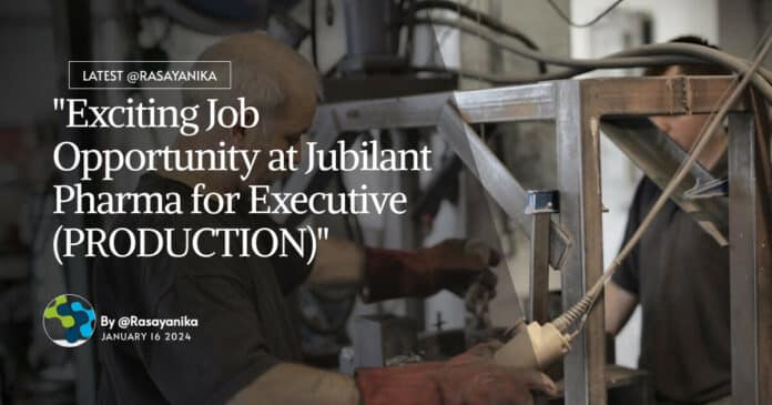 "Exciting Job Opportunity at Jubilant Pharma for Executive (PRODUCTION)"