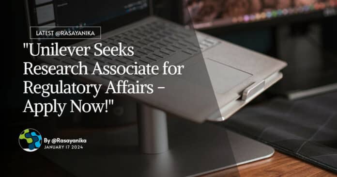 "Unilever Seeks Research Associate for Regulatory Affairs - Apply Now!"