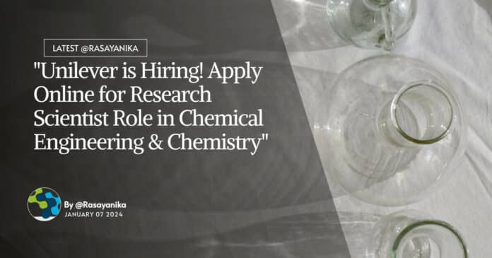 "Unilever is Hiring! Apply Online for Research Scientist Role in Chemical Engineering & Chemistry"