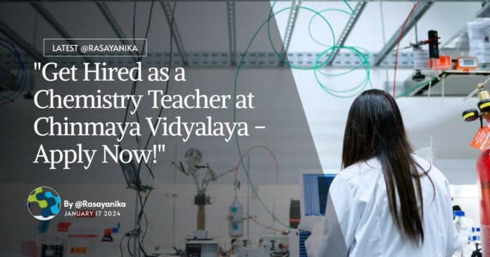 "Get Hired as a Chemistry Teacher at Chinmaya Vidyalaya - Apply Now!"