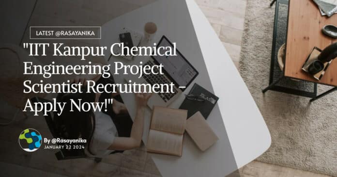 "IIT Kanpur Chemical Engineering Project Scientist Recruitment - Apply Now!"