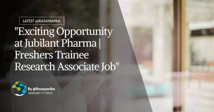 "Exciting Opportunity at Jubilant Pharma | Freshers Trainee Research Associate Job"