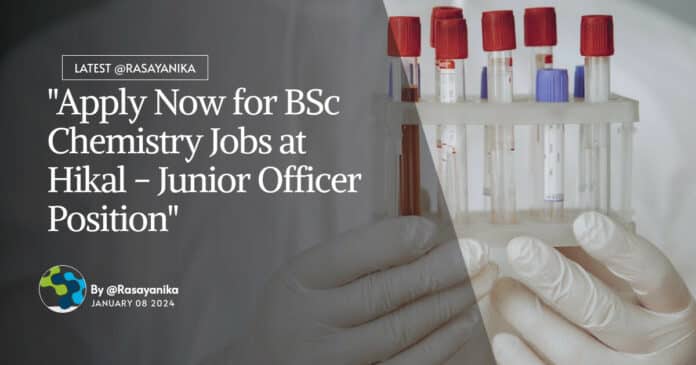 "Apply Now for BSc Chemistry Jobs at Hikal - Junior Officer Position"