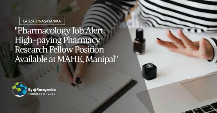 "Pharmacology Job Alert: High-paying Pharmacy Research Fellow Position Available at MAHE, Manipal"